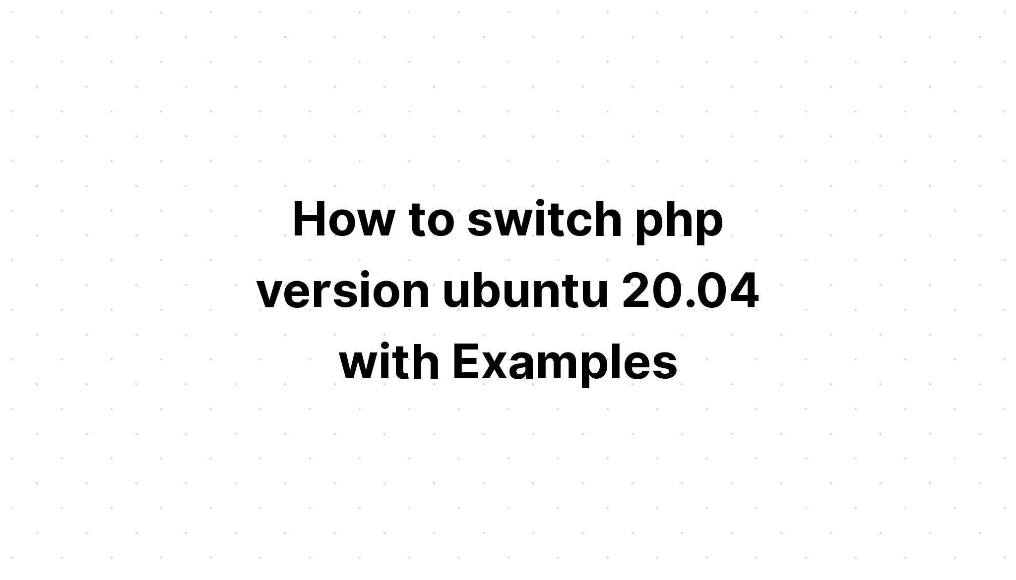 Cách chuyển phiên bản php ubuntu 20. 04 với ví dụ